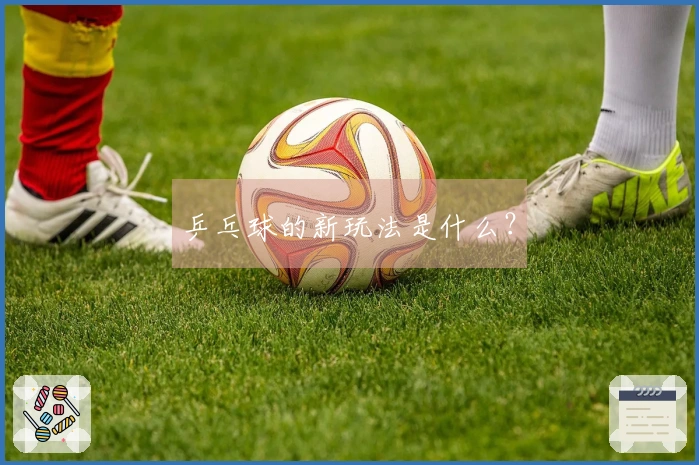 乒乓球的新玩法是什么？