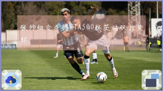 张帅组合夺得WTA500林茨站双打奖杯