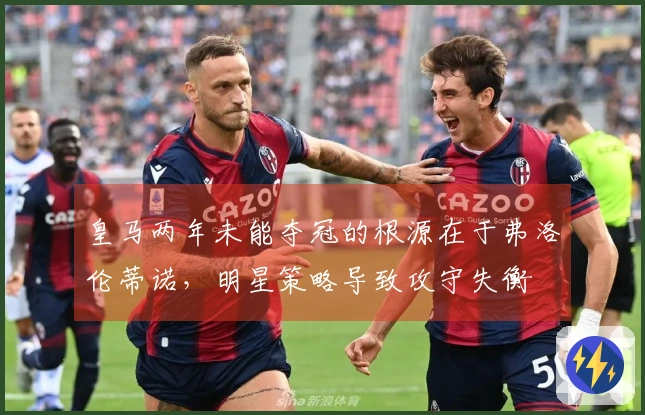 皇马两年未能夺冠的根源在于弗洛伦蒂诺，明星策略导致攻守失衡